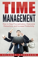 Time Management: How to Stop Procrastination, Overcome Distractions, and Increase Productivity 1951548698 Book Cover