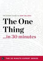 The ONE Thing in 30 Minutes - The Expert Guide to Gary Keller and Jay Papasan's Critically Acclaimed Book (The 30 Minute Expert Series) 1623151694 Book Cover