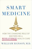 Smart Medicine: How the Changing Role of Doctors Will Revolutionize Health Care 0230621155 Book Cover