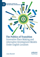 The Politics of Transition: Innovative Place-Making and Alternative Development Models Under English Localism 3031407687 Book Cover