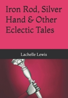 Iron Rod, Silver Hand & Other Eclectic Tales B0GRQ48H2V Book Cover