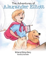 The Adventures of Alexander Elliott 0578542382 Book Cover