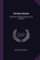 Persian Stories: Illustrative of Eastern Manners and Customs 1146555687 Book Cover