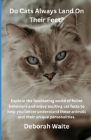 Do Cats Always Land On Their Feet?: Explore the fascinating world of feline behaviors and enjoy exciting cat facts to help you better understand these B0CQ155V65 Book Cover