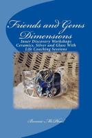 Friends and Gems Dimensions: Inner Discovery Workshops & Ceramics, Silver and Glass Group Life Coaching Sessions 1481954954 Book Cover