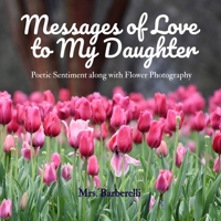 Messages of Love to My Daughter: Poetic Sentiment along with Flower Photography 1678135046 Book Cover