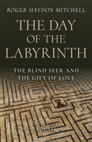 The Day of the Labyrinth: The Blind Seer and the Gift of Love: A Novel 1803414146 Book Cover
