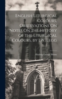 English Liturgical Colours, Observations On Notes On the History of the Liturgical Colours, by J.W. Legg 1021055395 Book Cover