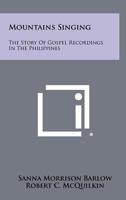 Mountains Singing: The Story of Gospel Recordings in the Philippines 1258351609 Book Cover