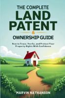 The Complete Land Patent & Ownership Guide: How to Trace, Verify, and Protect Your Property Rights With Confidence B0G4MG7GRN Book Cover