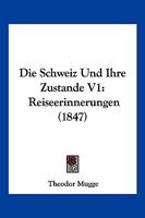 Die Schweiz Und Ihre Zustande V1: Reiseerinnerungen (1847) 1274642817 Book Cover