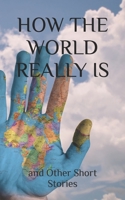 How The World Really Is: and Other Short Stories B0C1JCTC8N Book Cover