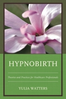 Hypnobirth: Theories and Practices for Healthcare Professionals 144223704X Book Cover