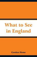 What to See in England: A guide to Places of Historic Interest, Natural Beauty, 1508704422 Book Cover