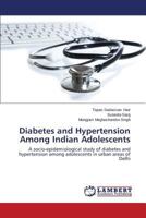 Diabetes and Hypertension Among Indian Adolescents: A socio-epidemiological study of diabetes and hypertension among adolescents in urban areas of Delhi 3659572756 Book Cover