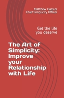 The Art of Simplicity: Improve your Relationship with Life: Get the life you deserve B0CTY179PW Book Cover