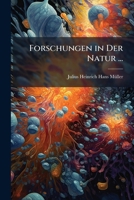 Forschungen in Der Natur ...: I. Bakterien Und Eumyceten Oder, Was Sind Und Woher Stammen Die Spaltpilze? 1147771472 Book Cover