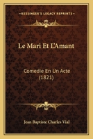 Le Mari Et L'Amant, Comédie En Un Acte ... 1141174677 Book Cover