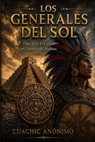 Los Generales del Sol: Libro II de El Camino del Guerrero del Anáhuac: Civilización, liderazgo y el legado de los constructores del Anáhuac B0H911RD1M Book Cover
