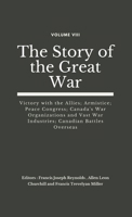 The Story of the Great War, Volume 8 - Victory with the Allies, Armistice - Peace Congress, Canada's War Organizations and Vast War Industries, Canadian Battles Overseas 1355323142 Book Cover