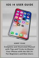 iOS 14 User Guide: Complete and Illustrated Manual with Tips and Tricks to Master Your iPhone with the iOS 14. For Beginners and New Users B08KJ668RJ Book Cover