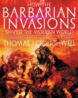 How the Barbarian Invasions Shaped the Modern World: The Vikings, Vandals, Huns, Mongols, Goths, and Tartars who Razed the Old World and Formed the New 0785836535 Book Cover