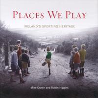 Places We Play: Ireland's Sporting Heritage 1848891296 Book Cover