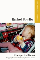 Rachel Bowlby - Unexpected Items: Shopping, Parenthood, Changing Feminist Stories 1399528408 Book Cover