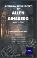 Rebellion in the Poetry of Allen Ginsberg (1926 - 1997): An M. A. Thesis submitted to: The Department of English Faculty of Arts Assiut University 4861510333 Book Cover