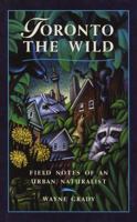 Toronto the Wild: Field Notes of an Urban Naturalist 0921912900 Book Cover