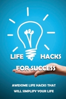 Life Hacks For Success: Awesome Life Hacks That Will Simplify Your Life: Easy Tips For Cooking B09FSGV6Y4 Book Cover