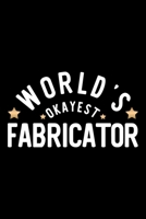 World's Okayest Fabricator: Nice Notebook for Fabricator Funny Christmas Gift Idea for Fabricator Fabricator Journal 100 pages 6x9 inches 1704251540 Book Cover