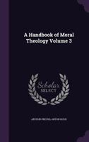 A Handbook of Moral Theology, Vol. 3 (Classic Reprint) 1356096484 Book Cover