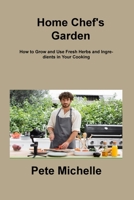 Home Chef's Garden: How to Grow and Use Fresh Herbs and Ingredients in Your Cooking 1806217341 Book Cover