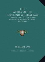 The Works Of The Reverend William Law: Three Letters To The Bishop Of Bangor V1 1579106153 Book Cover
