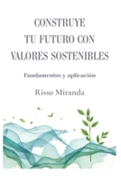 Construye tu futuro con valores sostenibles: Fundamentos y aplicación (Cosecha bienestar) (Spanish Edition) B0G6WTJL76 Book Cover