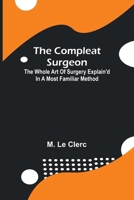 The Compleat Surgeon; The Whole Art Of Surgery Explain'D In A Most Familiar Method. 9369051058 Book Cover