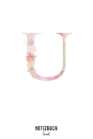 Notizbuch liniert: Buchstabe U Monogramm - Notizheft liniert • Personalisiertes Buchstaben Initial Namen Notizbuch • 120 Seiten (DIN A5 / 15x22cm) ... Schreibheft, Tage (German Edition) 1675210969 Book Cover