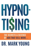HYPNO-TISING: The Secrets and Science of Ads That Sell More... 1544526091 Book Cover