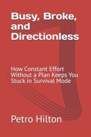 Busy, Broke, and Directionless: How Constant Effort Without a Plan Keeps You Stuck in Survival Mode B0GG5H3W49 Book Cover