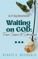 Waiting On God: From Sorrow To Submission A 21-Day Devotional 1958443484 Book Cover