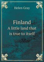 Finland, a Little Land That is True to Itself; a Study of Finland Under Russia in Comparison With the South of the United States 1347321799 Book Cover