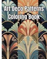 Art Deco Patterns Coloring Book: Mindfulness Coloring Book of Beautiful Art Deco Patterns for Stress Relief B0CKJ66XJK Book Cover