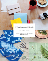 A Year Between Friends: 3191 Miles Apart: Crafts, Recipes, Letters, and Stories 1419722468 Book Cover