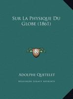 Sur La Physique Du Globe (1861) 1166784940 Book Cover