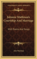 Johnnie Mathison's Courtship And Marriage: With Poems And Songs 1432673106 Book Cover