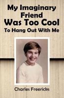 My Imaginary Friend Was Too Cool to Hang Out with Me 1506103189 Book Cover