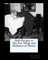 Mob Recipes to Die For. Meals and Mobsters in Photos 1468115200 Book Cover