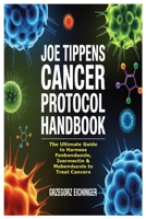 Joe Tippens Cancer Protocol Handbook: The Ultimate Guide to Harness Fenbendazole, Ivermectin & Mebendazole to Treat Cancers 1105732738 Book Cover