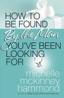 How to Be Found by the Man You've Been Looking For 0736924116 Book Cover